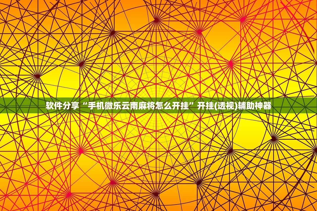 软件分享“手机微乐云南麻将怎么开挂”开挂(透视)辅助神器
