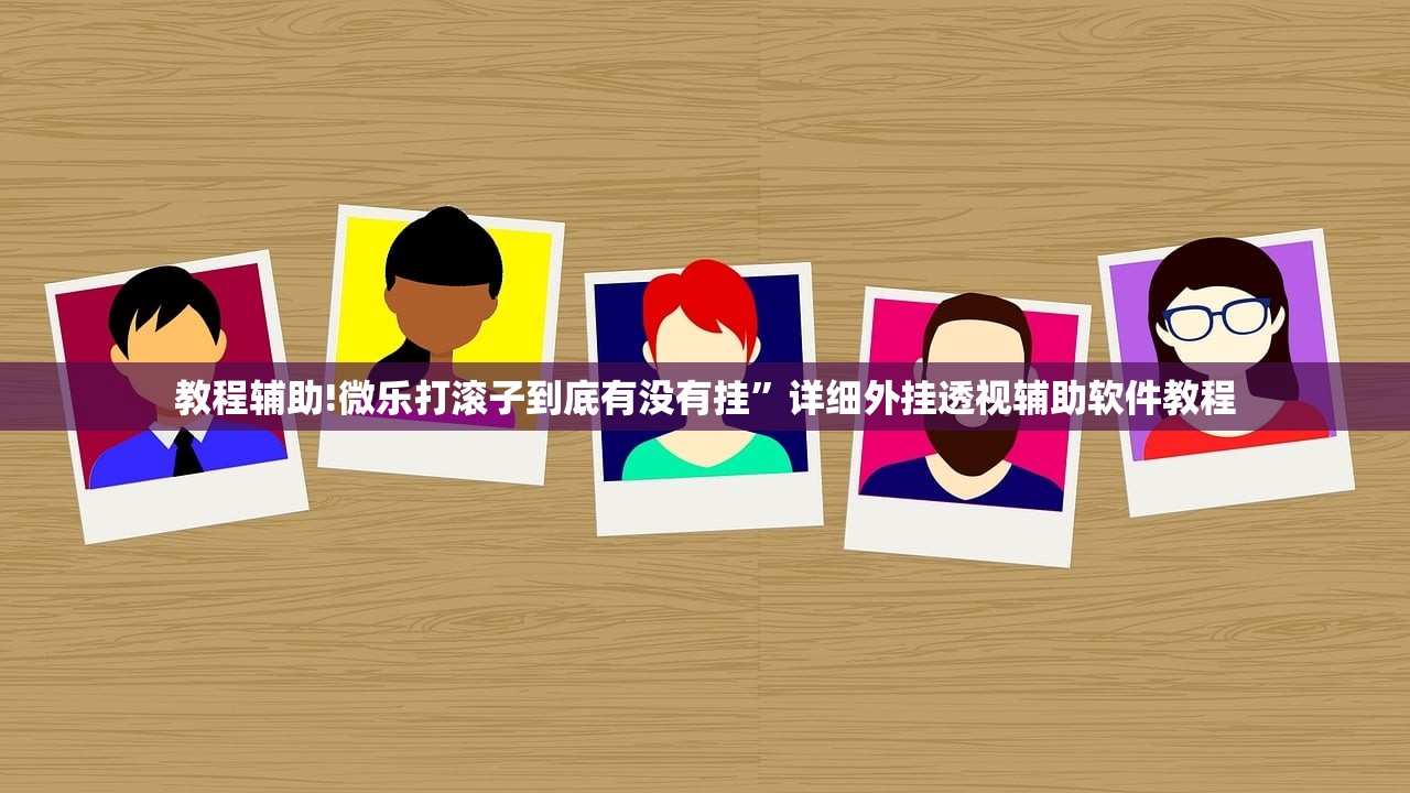教程辅助!微乐打滚子到底有没有挂”详细外挂透视辅助软件教程