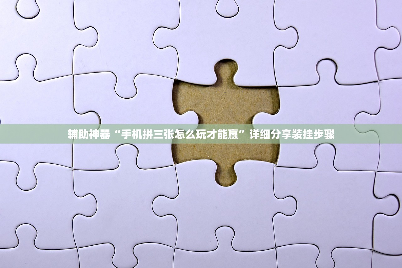 辅助神器“手机拼三张怎么玩才能赢	”详细分享装挂步骤