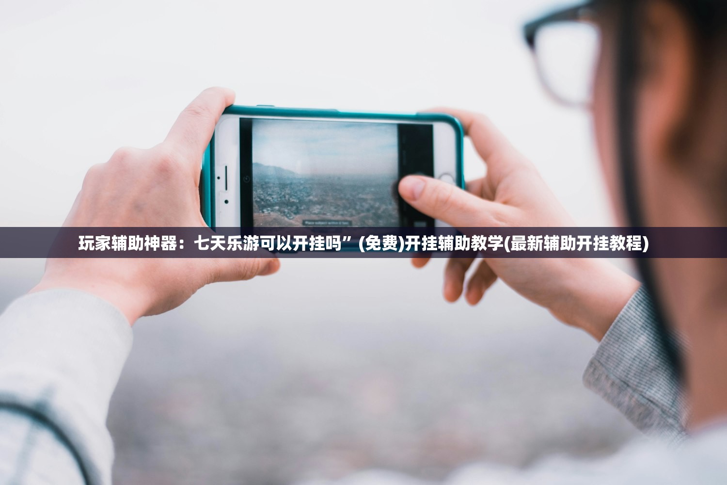 玩家辅助神器：七天乐游可以开挂吗”(免费)开挂辅助教学(最新辅助开挂教程)