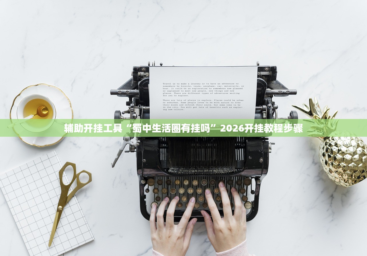 辅助开挂工具“蜀中生活圈有挂吗”2026开挂教程步骤
