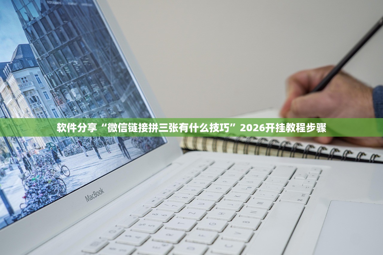 软件分享“微信链接拼三张有什么技巧”2026开挂教程步骤