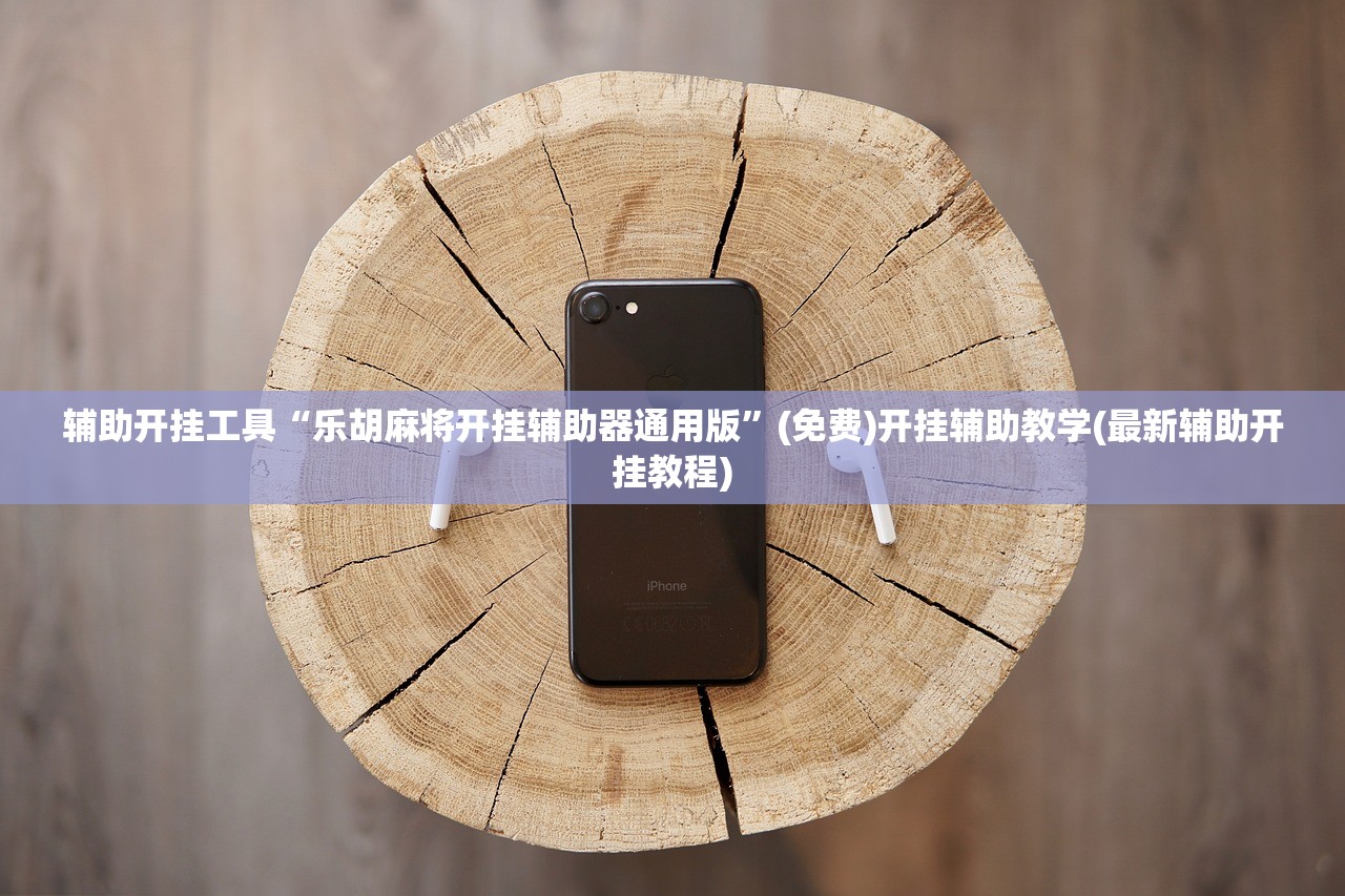 辅助开挂工具“乐胡麻将开挂辅助器通用版”(免费)开挂辅助教学(最新辅助开挂教程)