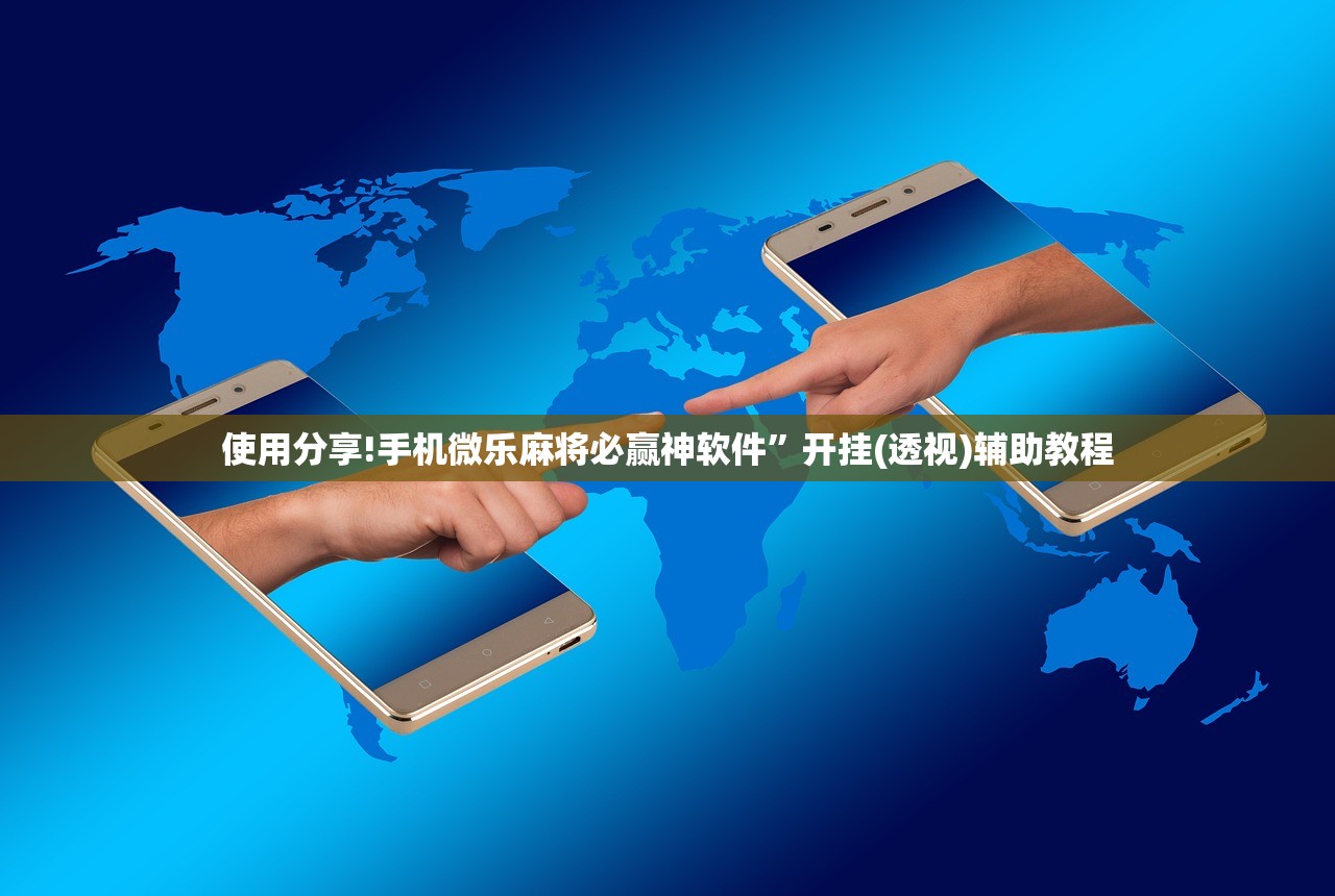 使用分享!手机微乐麻将必赢神软件”开挂(透视)辅助教程