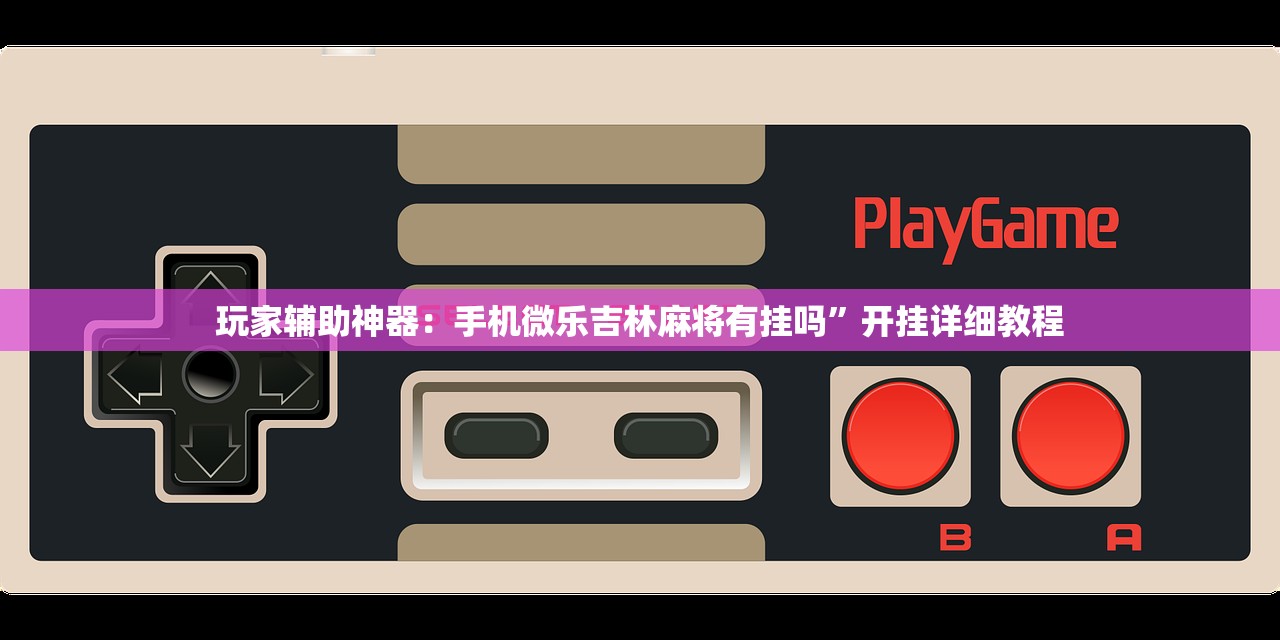 玩家辅助神器：手机微乐吉林麻将有挂吗	”开挂详细教程