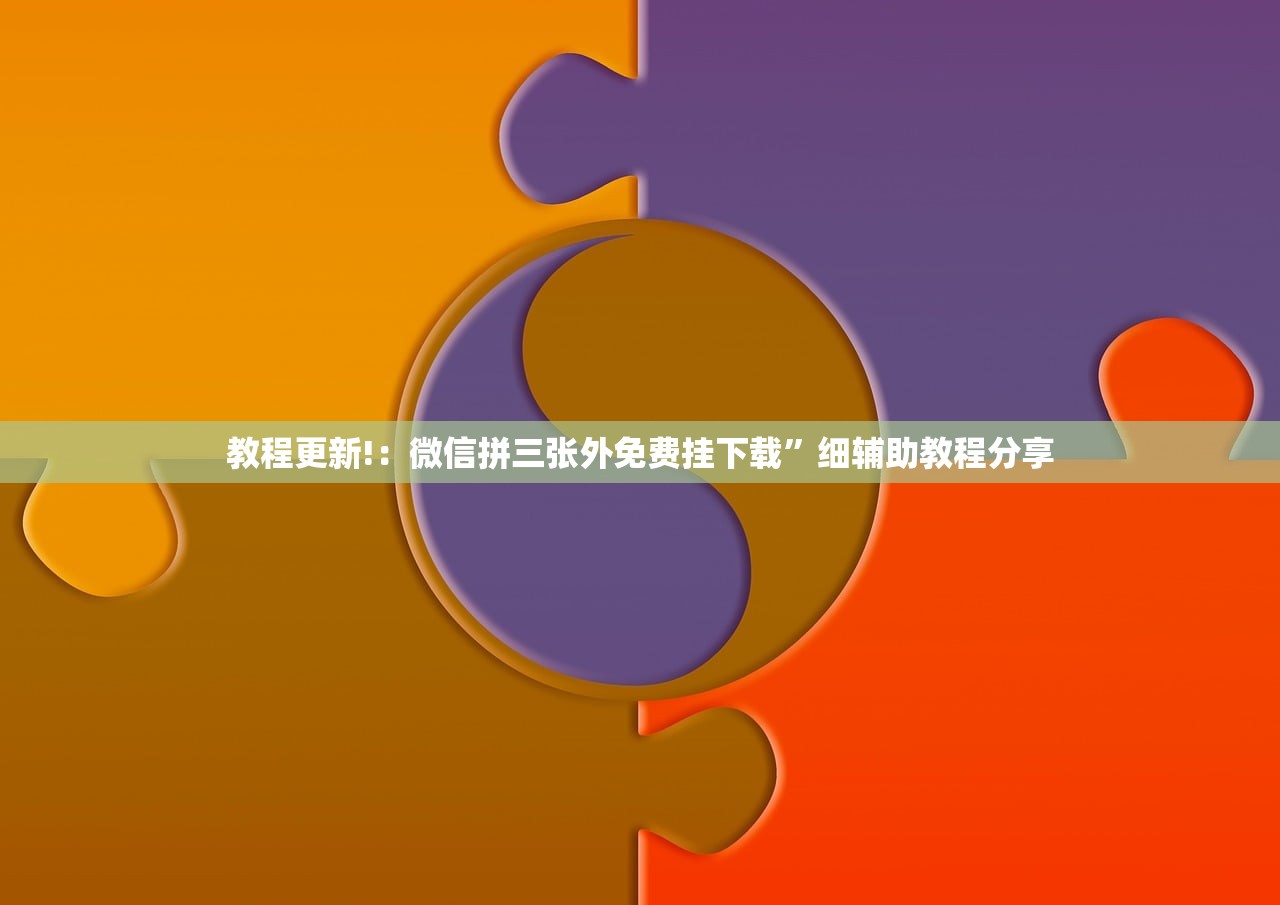 教程更新!：微信拼三张外免费挂下载”细辅助教程分享