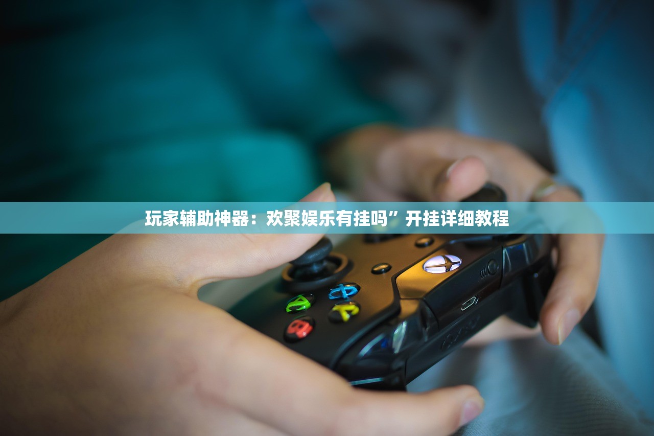 玩家辅助神器：欢聚娱乐有挂吗	”开挂详细教程