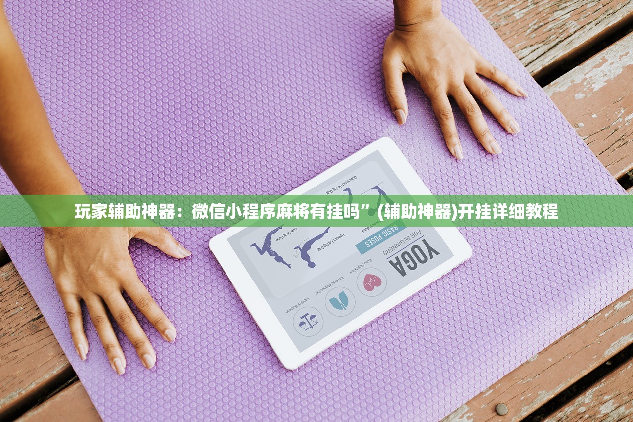 开挂辅助工具“微信小程序微乐划水麻将有挂吗”详细外挂透视辅助软件教程
