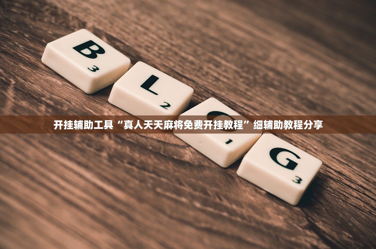 开挂辅助工具“真人天天麻将免费开挂教程	”细辅助教程分享