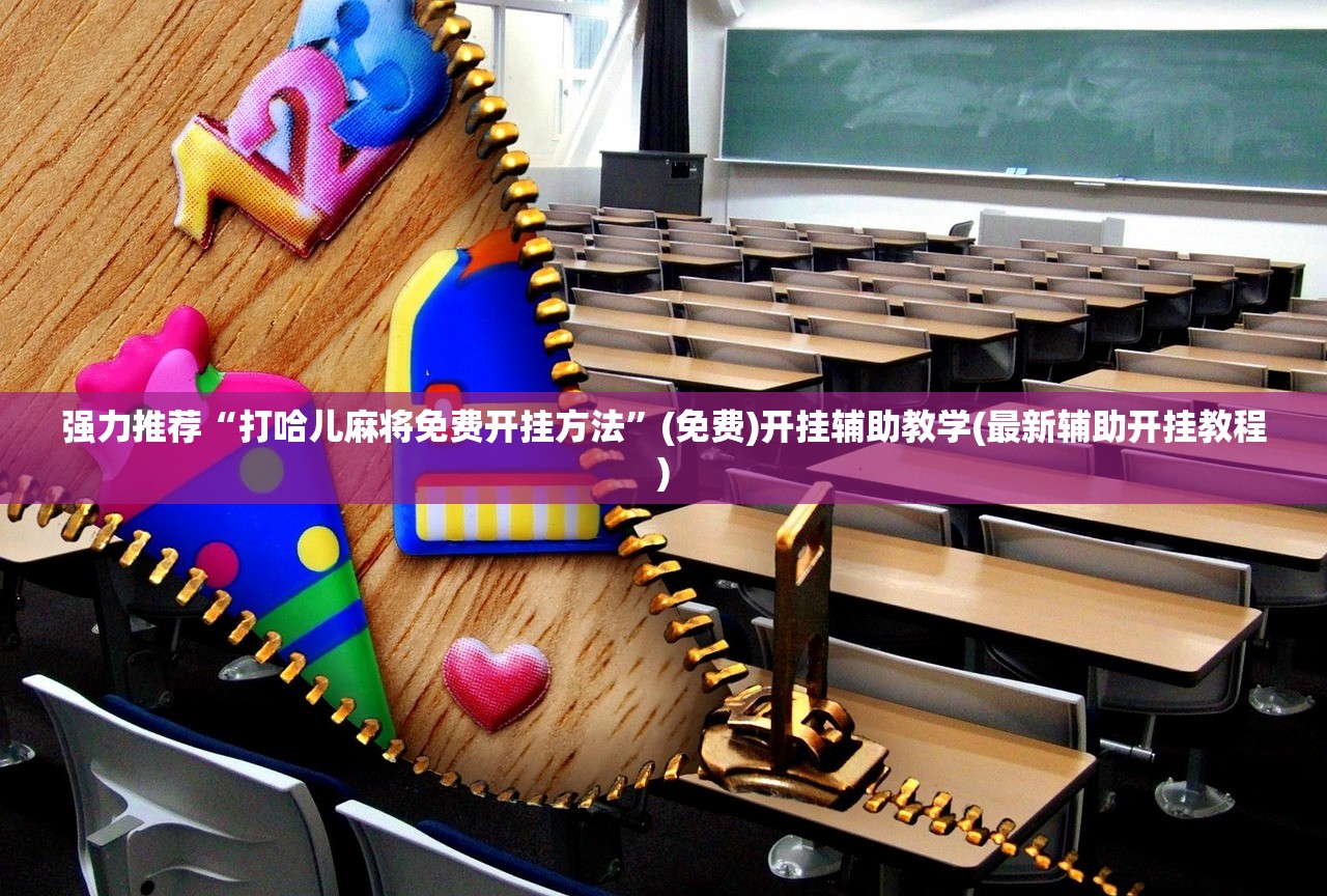 强力推荐“打哈儿麻将免费开挂方法”(免费)开挂辅助教学(最新辅助开挂教程)
