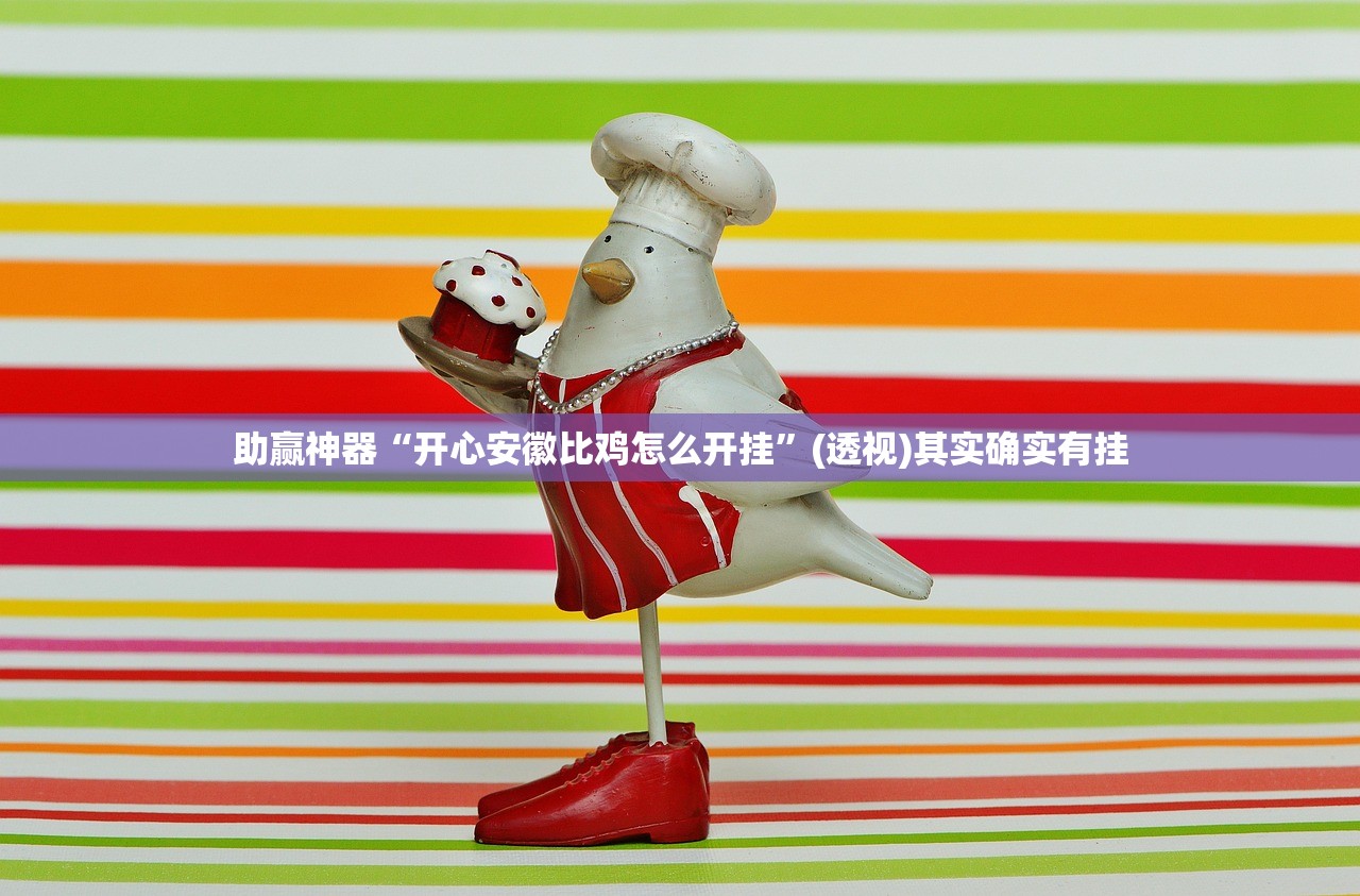 助赢神器“开心安徽比鸡怎么开挂”(透视)其实确实有挂