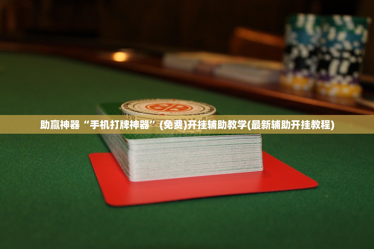 助赢神器“手机打牌神器	”(免费)开挂辅助教学(最新辅助开挂教程)