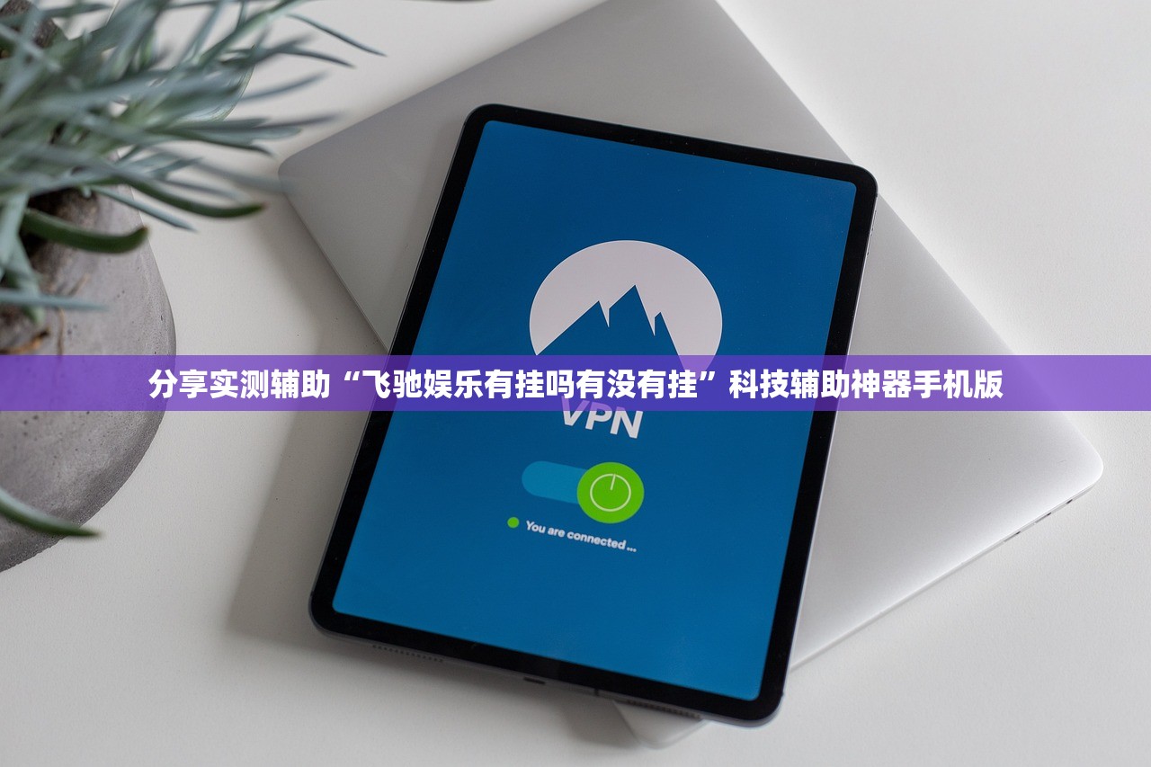 分享实测辅助“飞驰娱乐有挂吗有没有挂”科技辅助神器手机版