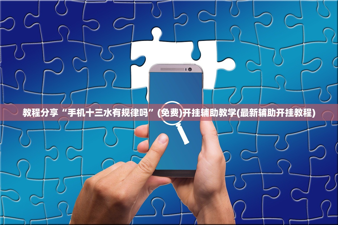 教程分享“手机十三水有规律吗	”(免费)开挂辅助教学(最新辅助开挂教程)