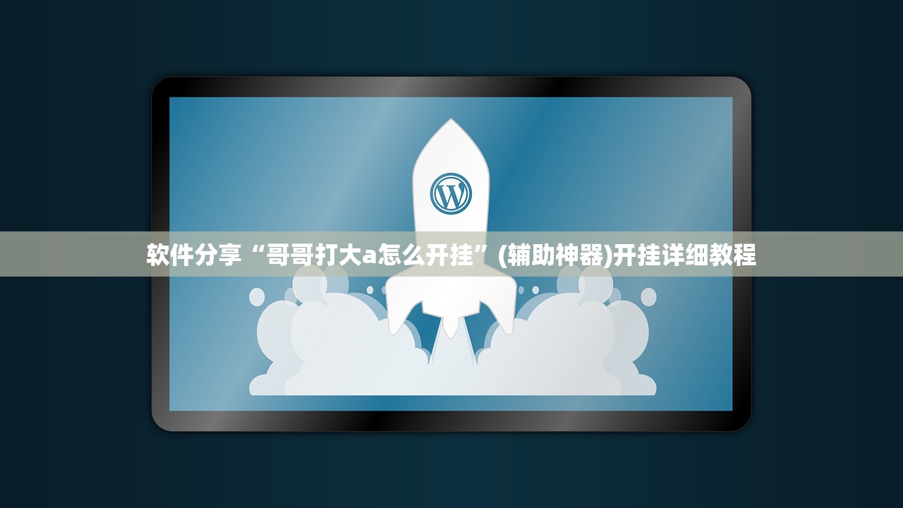 软件分享“哥哥打大a怎么开挂”(辅助神器)开挂详细教程