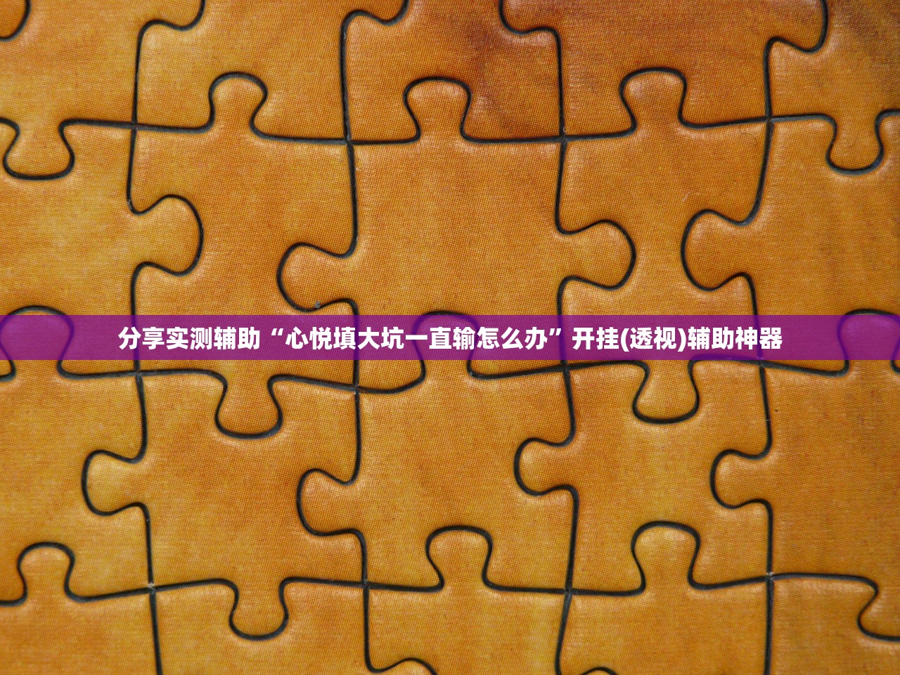 分享实测辅助“心悦填大坑一直输怎么办”开挂(透视)辅助神器