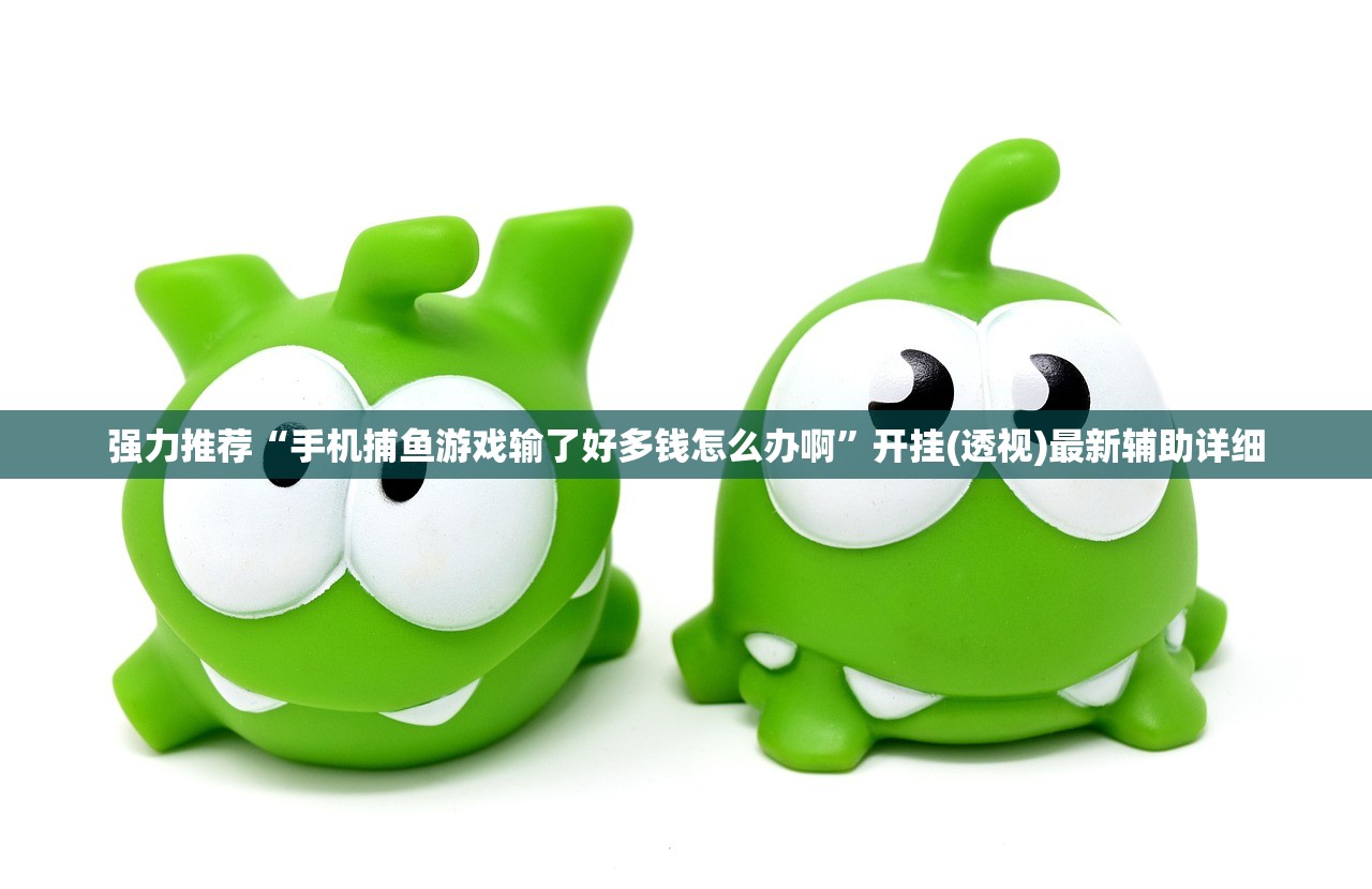 强力推荐“手机捕鱼游戏输了好多钱怎么办啊	”开挂(透视)最新辅助详细