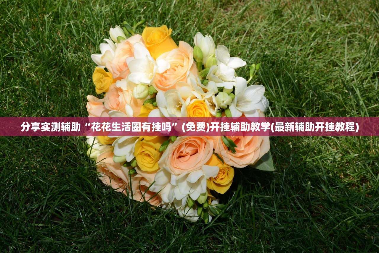 分享实测辅助“花花生活圈有挂吗	”(免费)开挂辅助教学(最新辅助开挂教程)