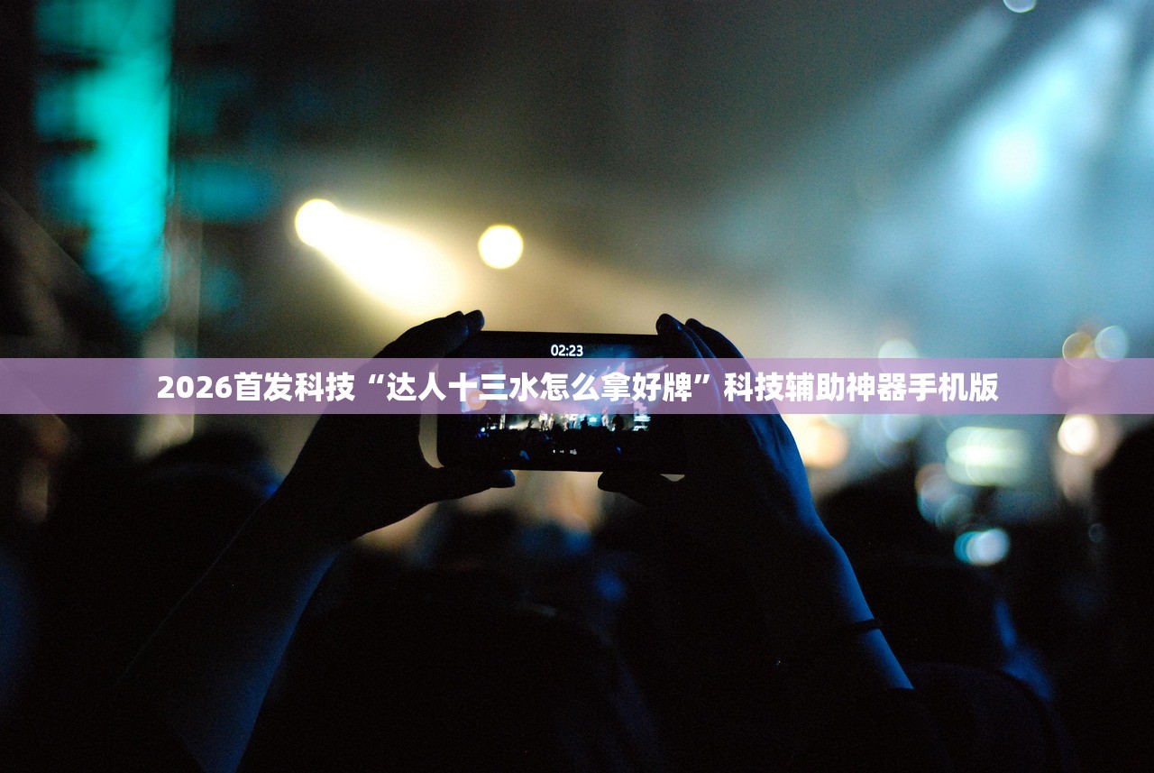 2026首发科技“达人十三水怎么拿好牌”科技辅助神器手机版