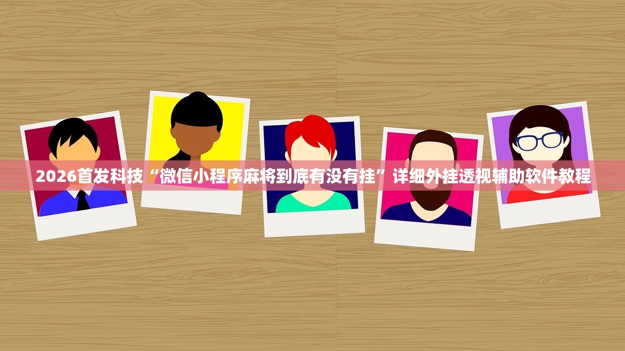 2026首发科技“微信小程序麻将到底有没有挂”详细外挂透视辅助软件教程