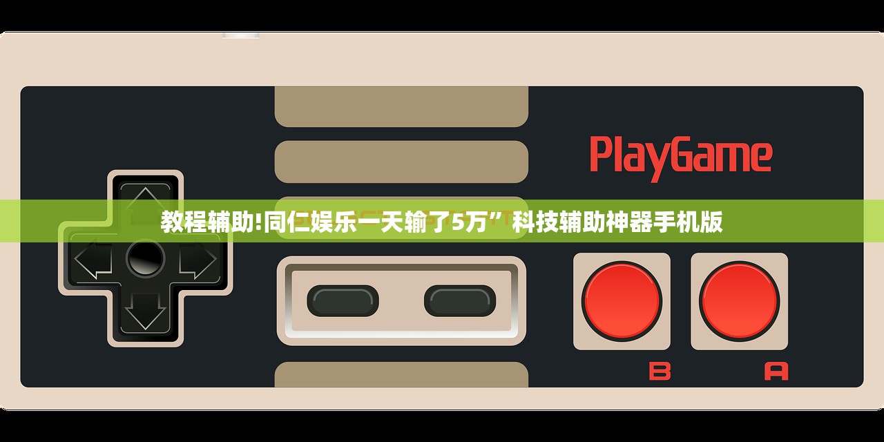教程辅助!同仁娱乐一天输了5万	”科技辅助神器手机版