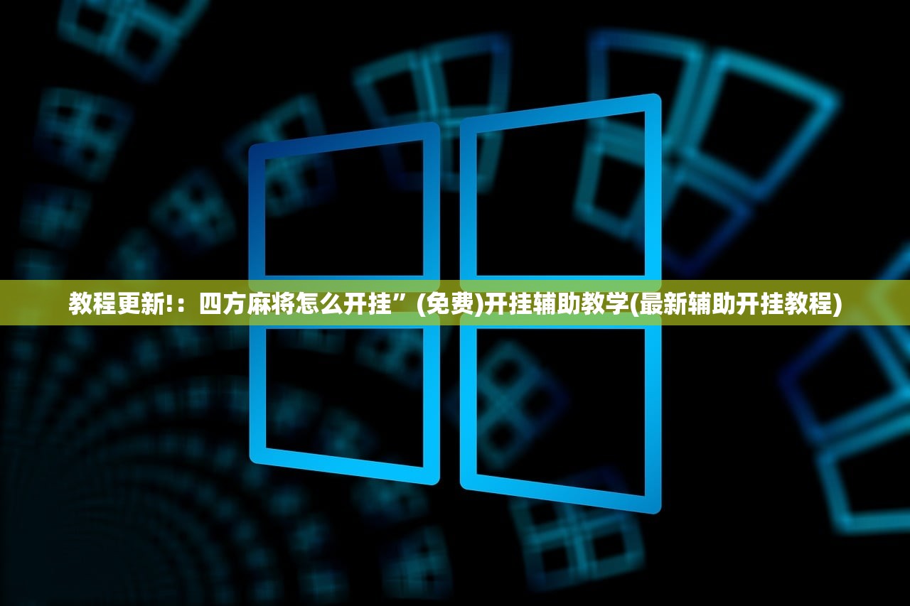教程更新!：四方麻将怎么开挂”(免费)开挂辅助教学(最新辅助开挂教程)