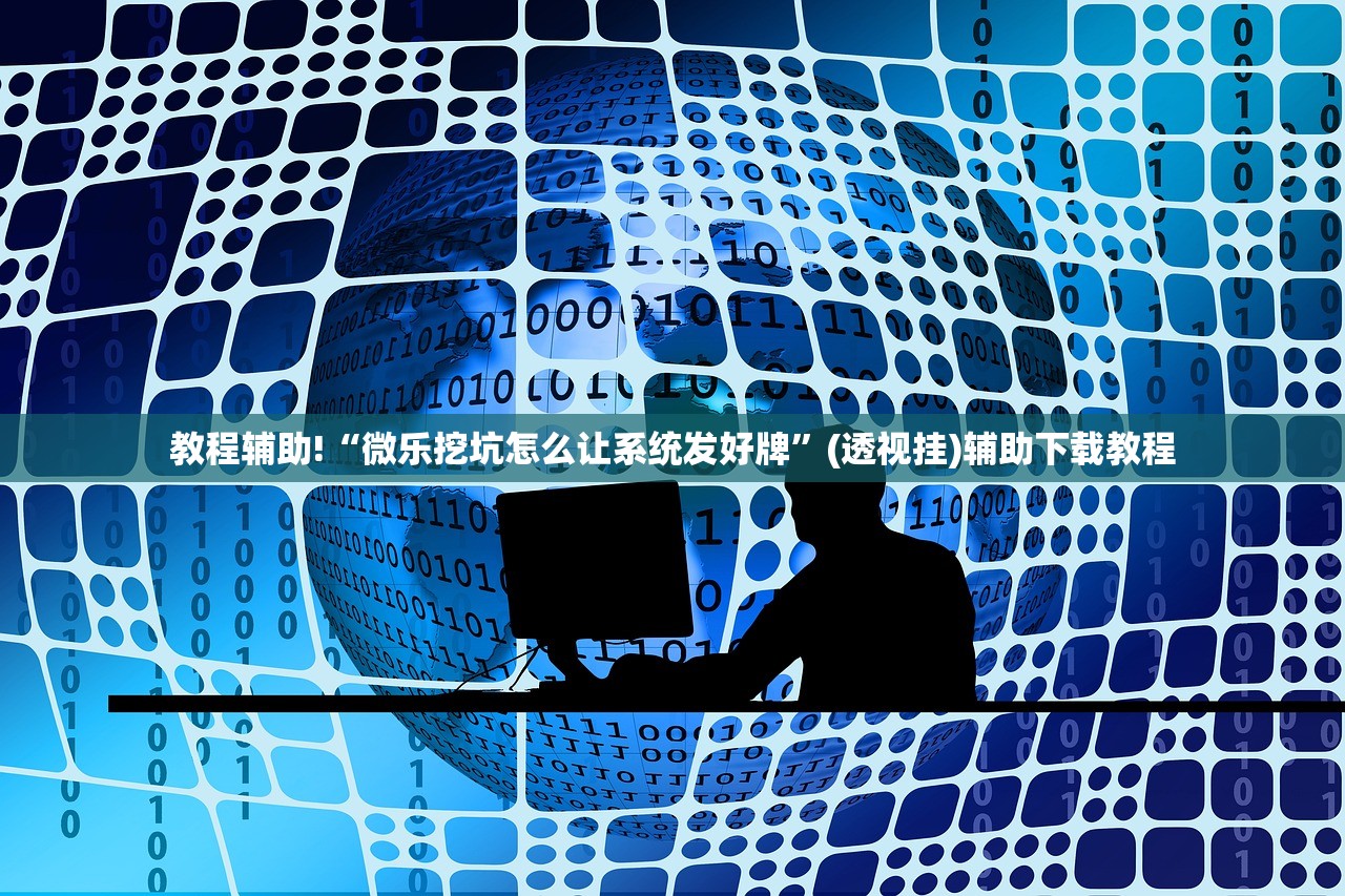 教程辅助!“微乐挖坑怎么让系统发好牌	”(透视挂)辅助下载教程
