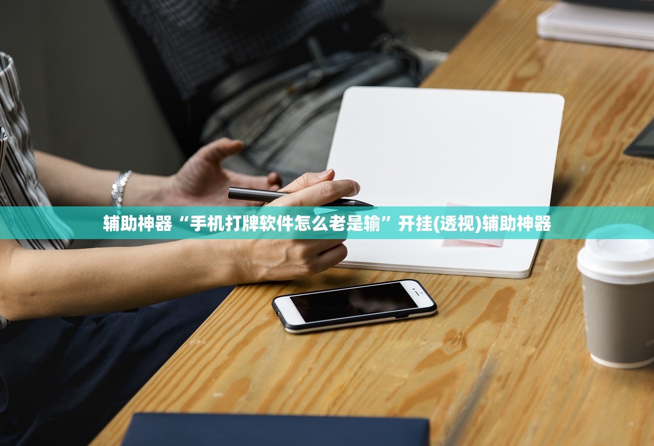 辅助神器“手机打牌软件怎么老是输”开挂(透视)辅助神器