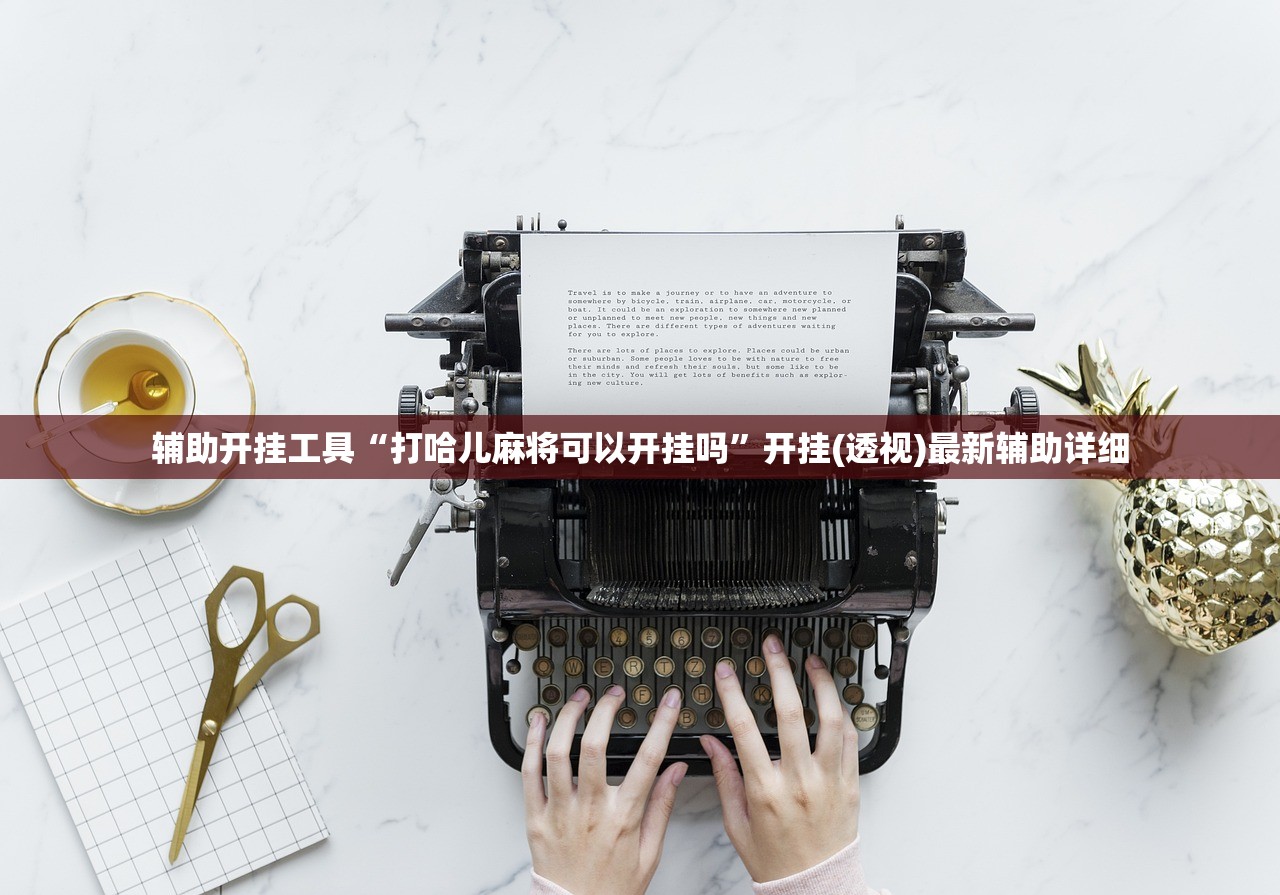 辅助开挂工具“打哈儿麻将可以开挂吗”开挂(透视)最新辅助详细