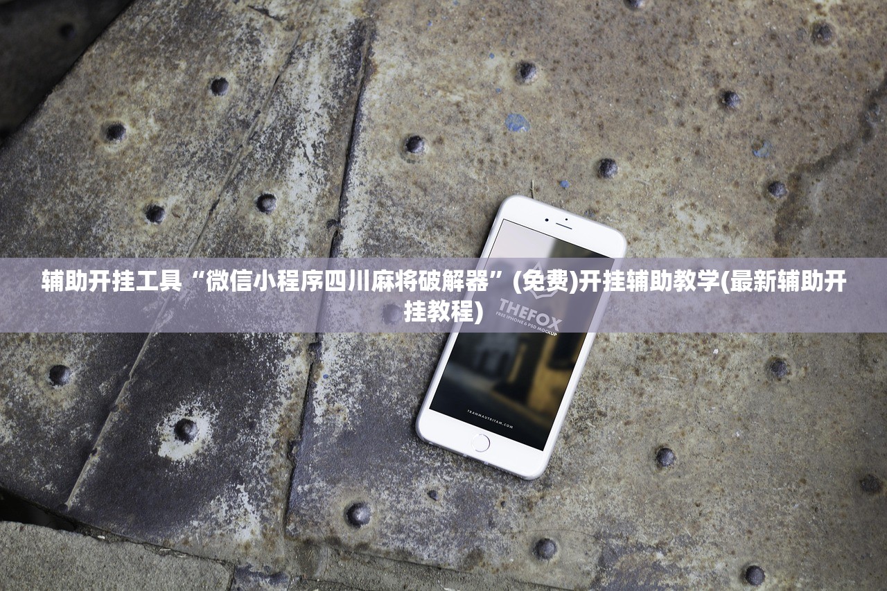 辅助开挂工具“微信小程序四川麻将破解器	”(免费)开挂辅助教学(最新辅助开挂教程)