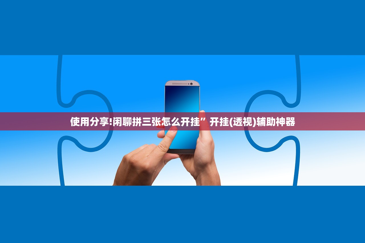 使用分享!闲聊拼三张怎么开挂”开挂(透视)辅助神器
