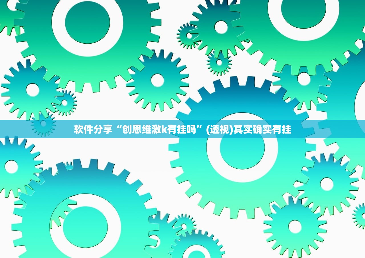 软件分享“创思维激k有挂吗”(透视)其实确实有挂