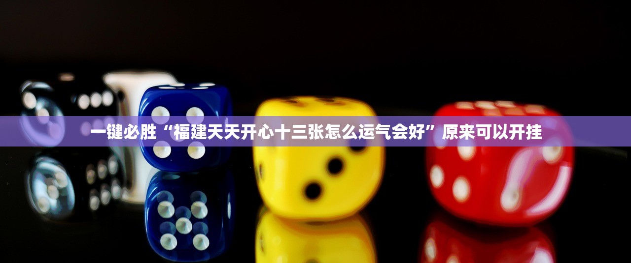 一键必胜“福建天天开心十三张怎么运气会好”原来可以开挂