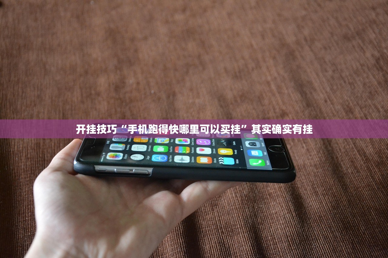 开挂技巧“手机跑得快哪里可以买挂”其实确实有挂