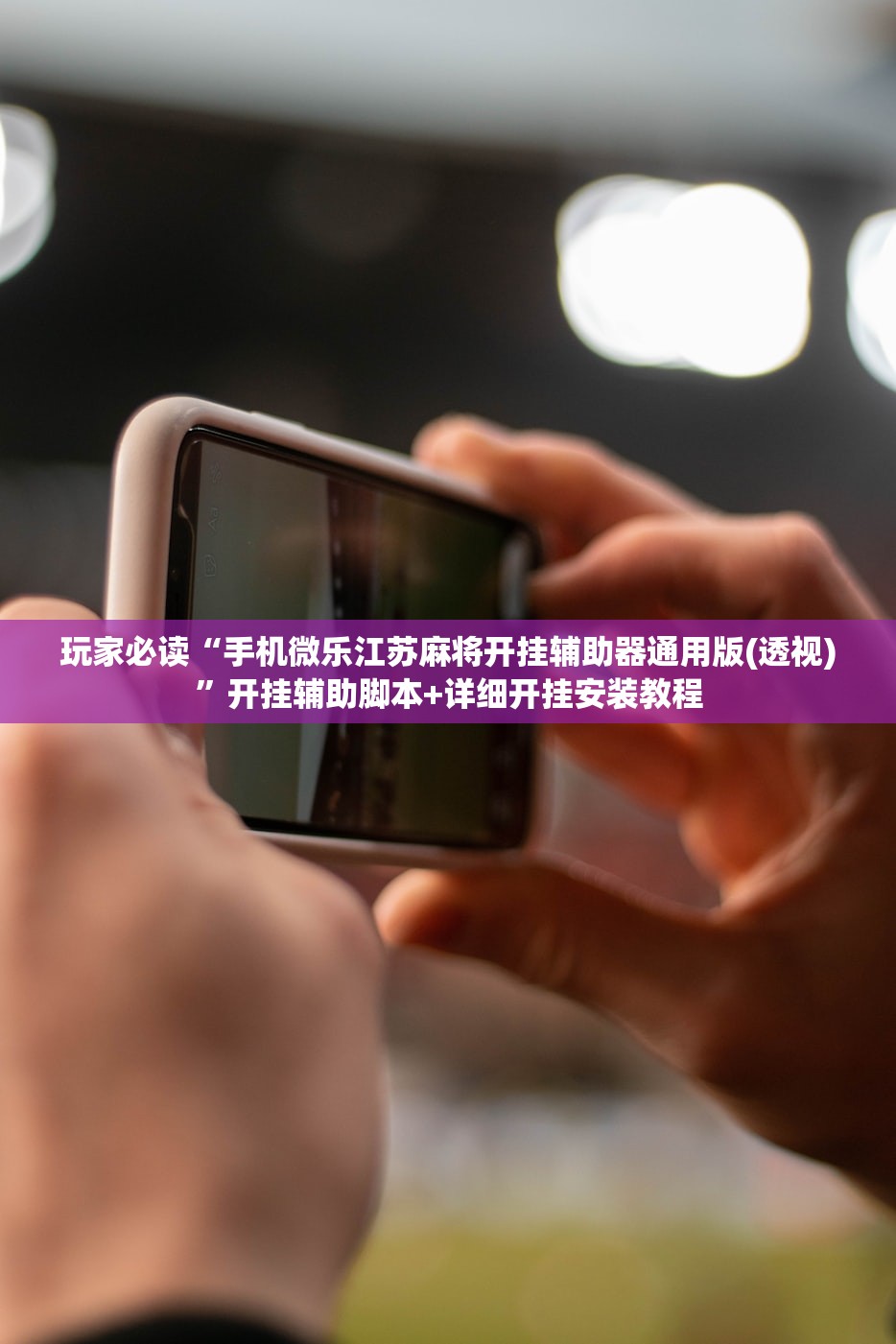玩家必读“手机微乐江苏麻将开挂辅助器通用版(透视)”开挂辅助脚本+详细开挂安装教程