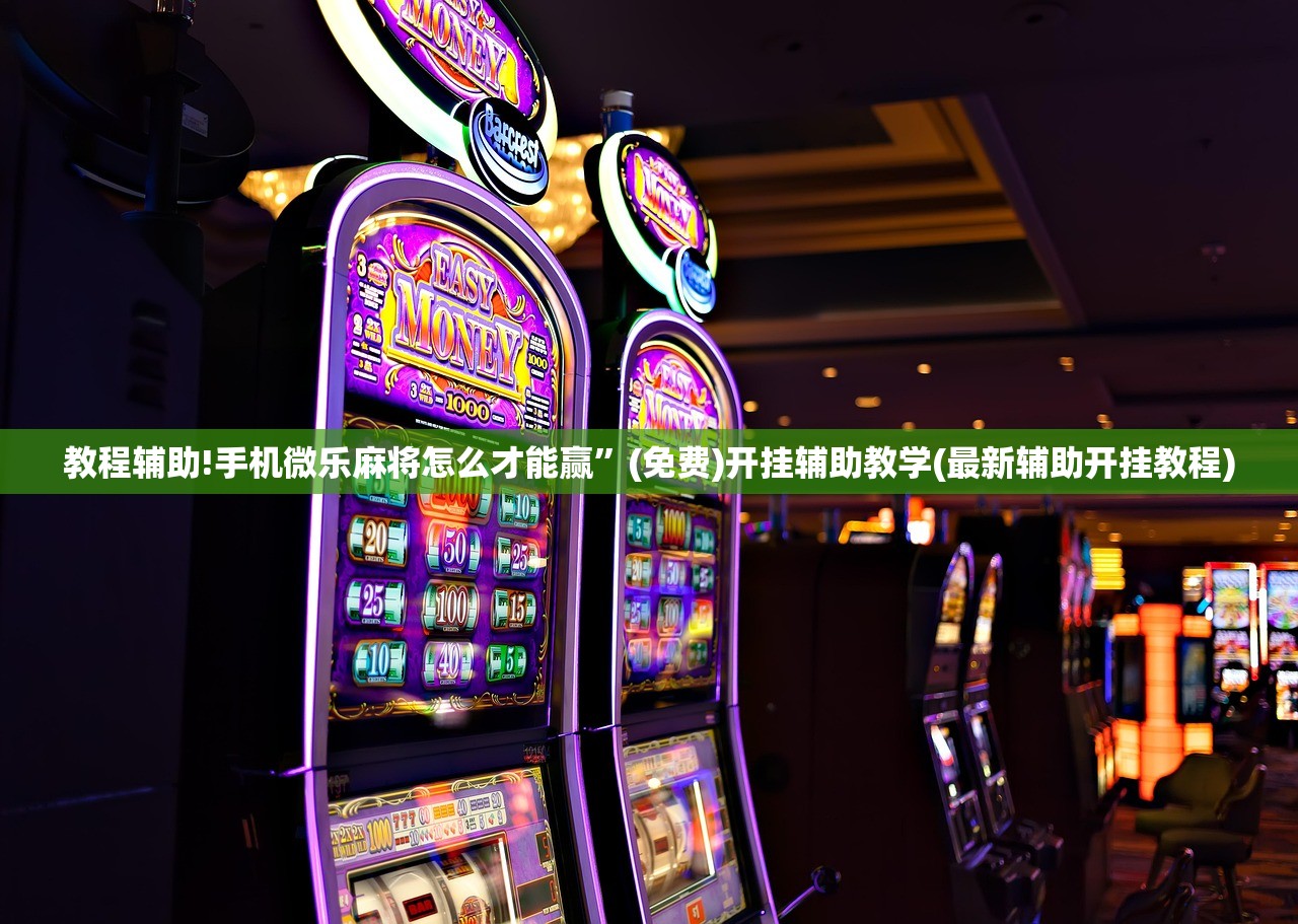 教程辅助!手机微乐麻将怎么才能赢”(免费)开挂辅助教学(最新辅助开挂教程)