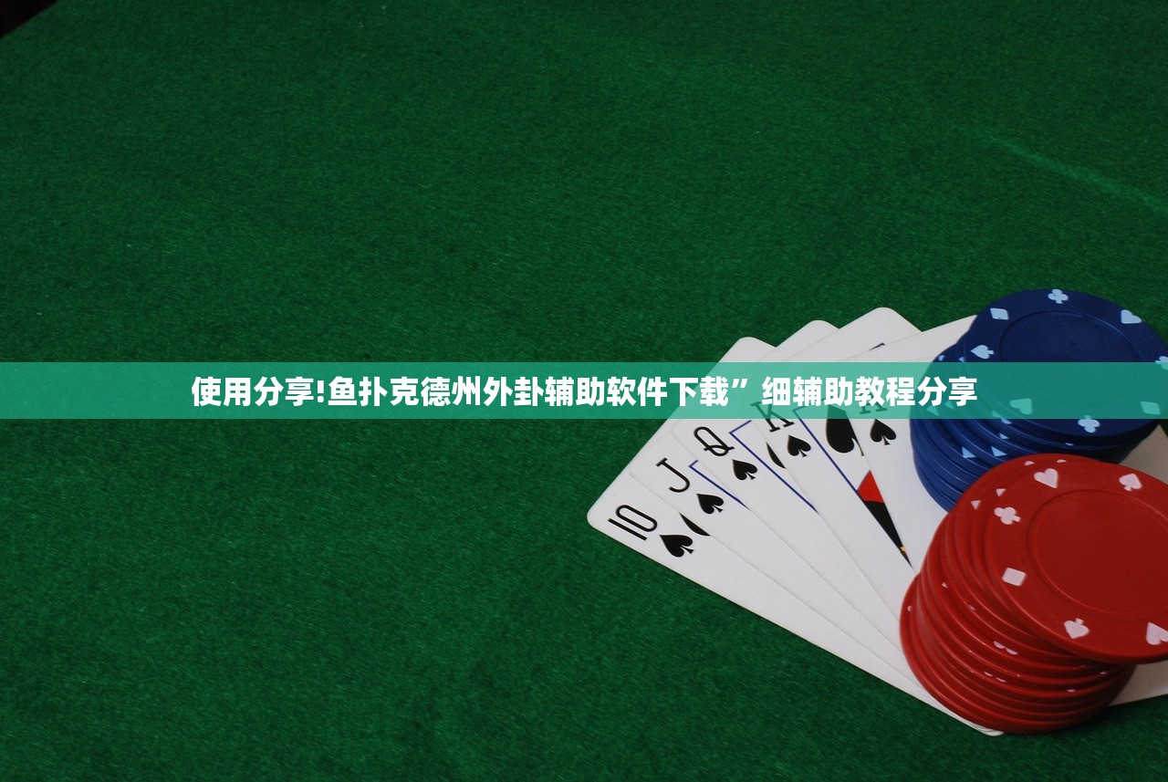 使用分享!鱼扑克德州外卦辅助软件下载”细辅助教程分享