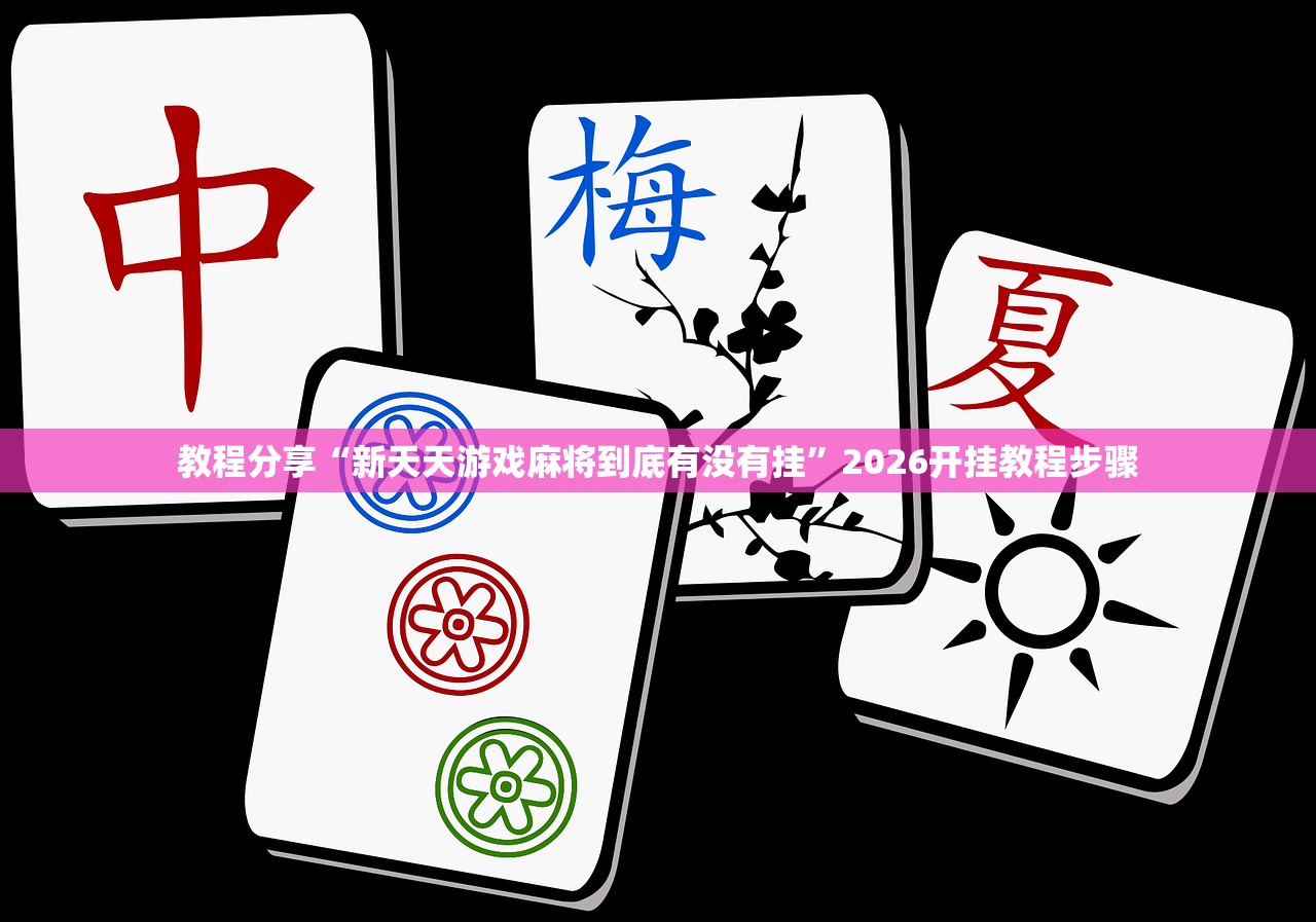 教程分享“新天天游戏麻将到底有没有挂	”2026开挂教程步骤