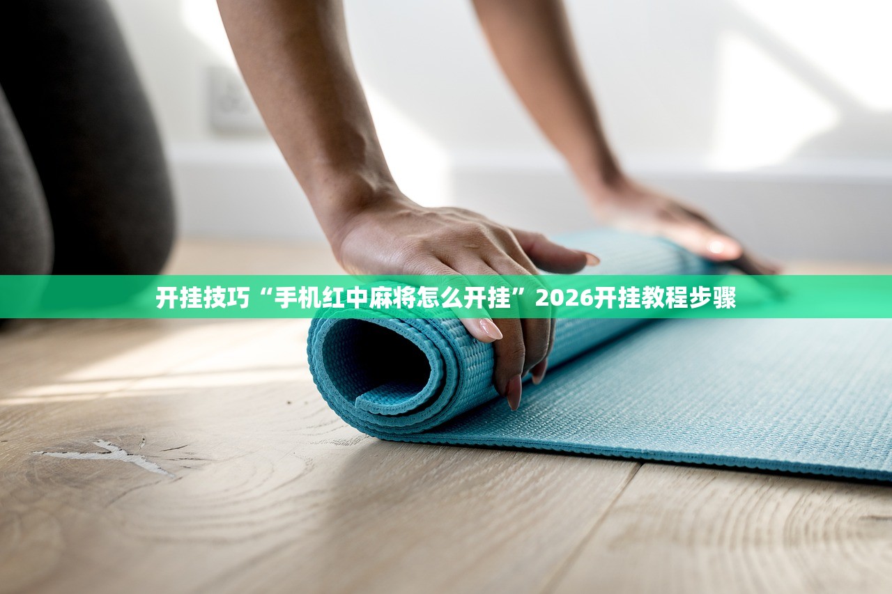 开挂技巧“手机红中麻将怎么开挂”2026开挂教程步骤