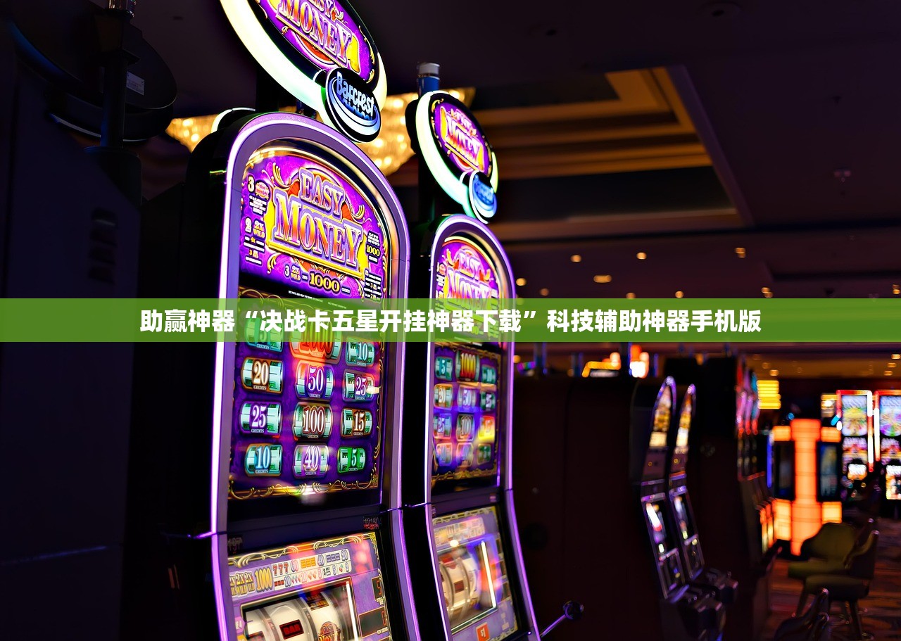 助赢神器“决战卡五星开挂神器下载”科技辅助神器手机版