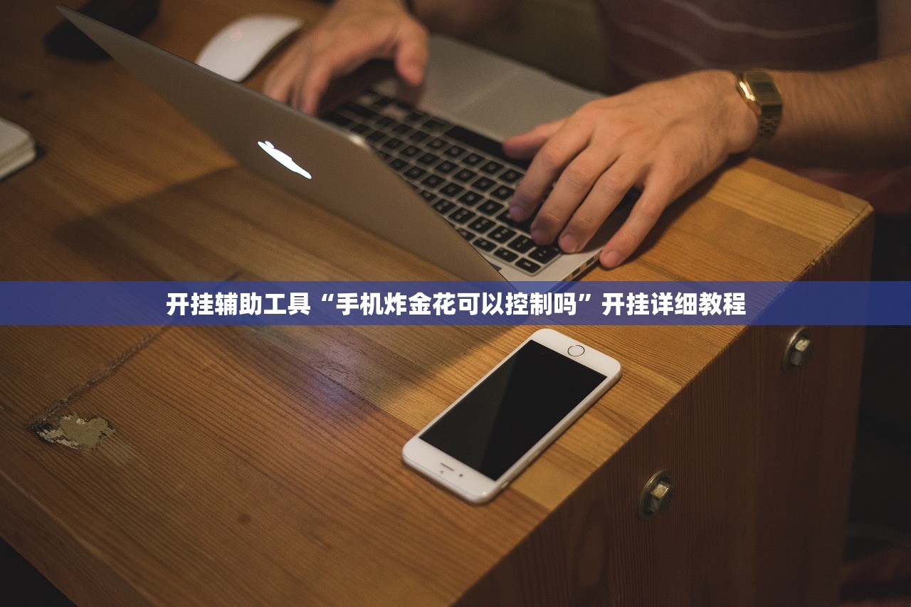 开挂辅助工具“手机炸金花可以控制吗”开挂详细教程